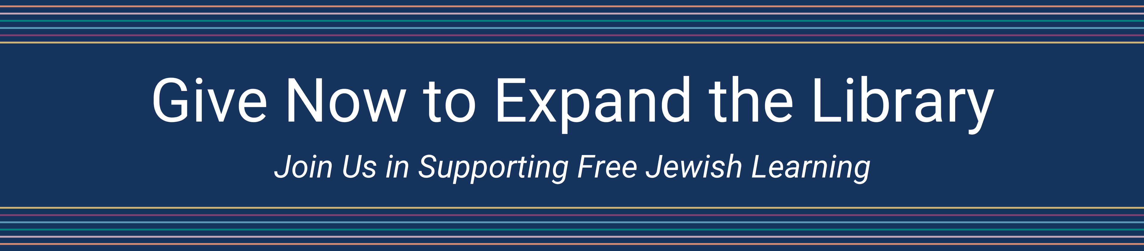 Blue banner with multicolor lines. Text reads: “Give Now to Expand the Library” and “Join Us in Supporting Free Jewish Learning.”